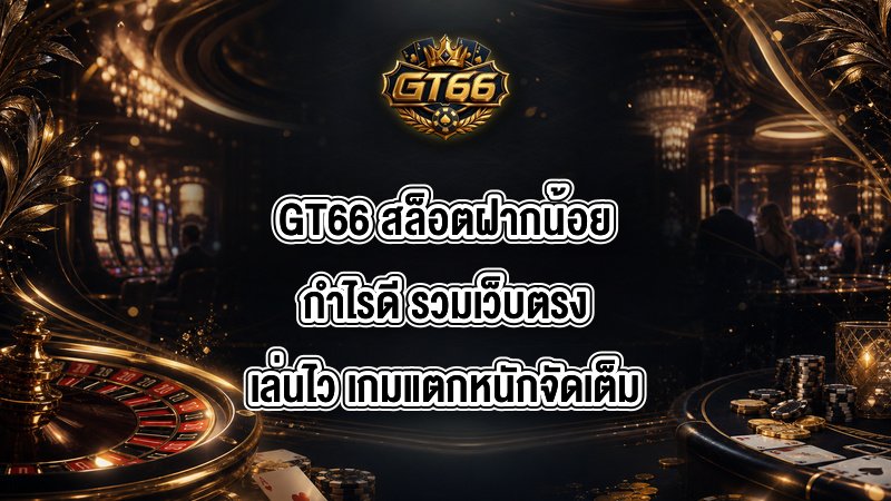 GT66 สล็อตฝากน้อยกำไรดี