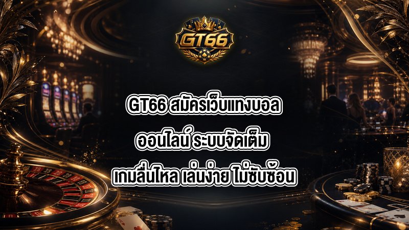 GT66 สมัครเว็บแทงบอลออนไลน์